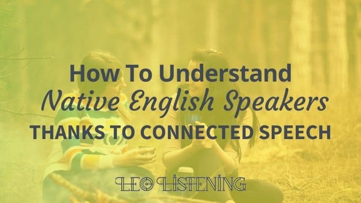 How To Understand Native English Speakers Thanks To Connected Speech
