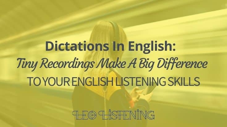 Dictations In English: Tiny Recordings Make A Big Difference To Your Listening Skills
