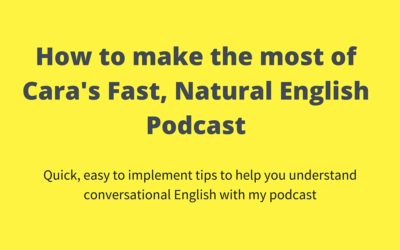 How to make the most of Cara’s Fast, Natural English Podcast