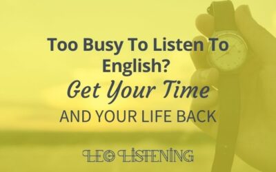 Too Busy To Listen? Get Your Time And Your Life Back
