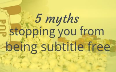 5 Myths Stopping You From Being Subtitle Free