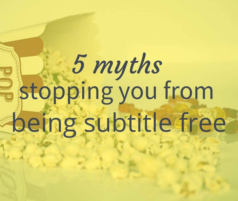 5 Myths Stopping You From Being Subtitle Free