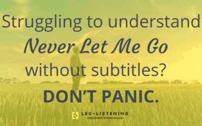 Struggling To Understand – “Never Let Me Go” Without Subtitles – Don’t Panic