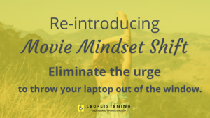 Re-introducing Movie Mindset shift. Eliminate the urge to throw your laptop out of the window.