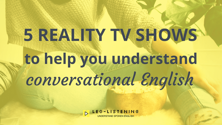Discover how to better understand native speakers when they talk to you with reality TV. Start watching these 5 shows to understand fast, native speech.