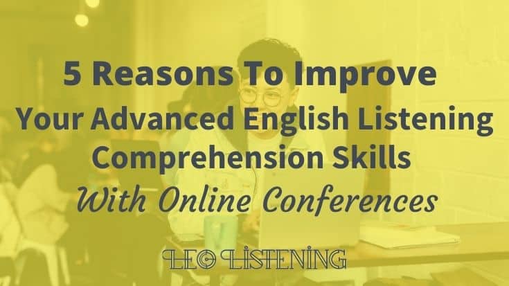 5 Reasons To Improve Your Advanced English Listening Comprehension Skills With Online Conferences