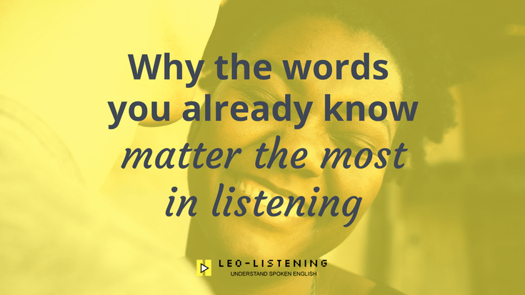 Why The Words You Already Know Matter The Most In Listening