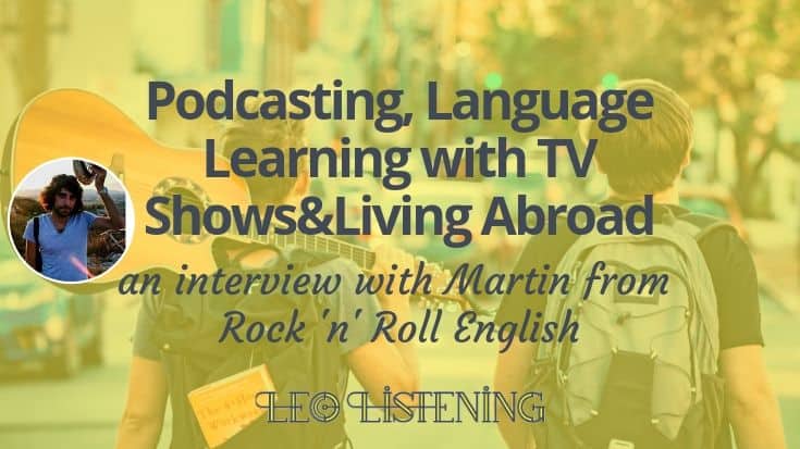 Podcasting, Language Learning with TV Shows&Living Abroad