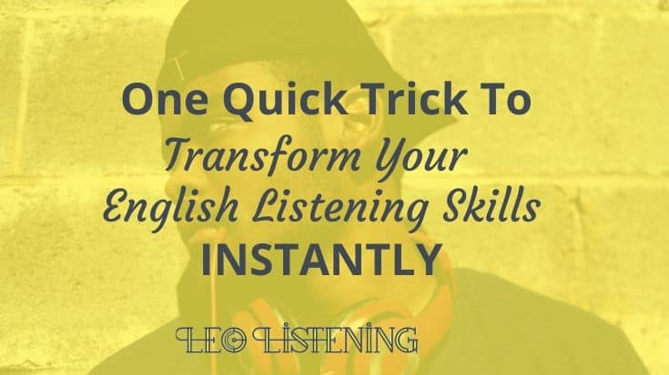One Quick Trick To Transform Your English Listening Skills Instantly