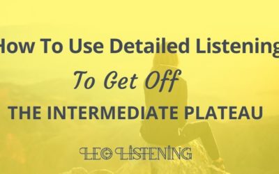 How To Use Detailed Listening To Get Off The Intermediate Plateau