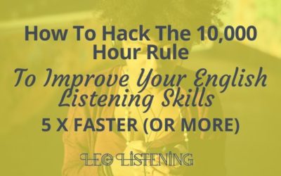 How to Hack The 10,000 Hour Rule To Improve Your English Listening Skills 5 x Faster Or More