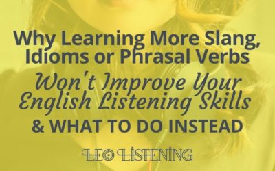 Why Learning More Slang, Idioms or Phrasal Verbs Won’t Improve Your Listening Skills