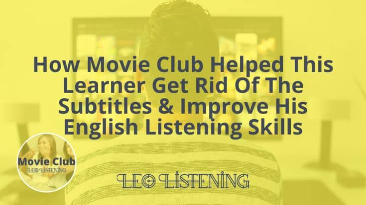 How Movie Club Helped This Learner Get Rid Of English Subtitles And Improve His English Listening Skills